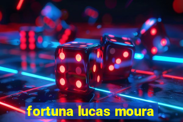 fortuna lucas moura